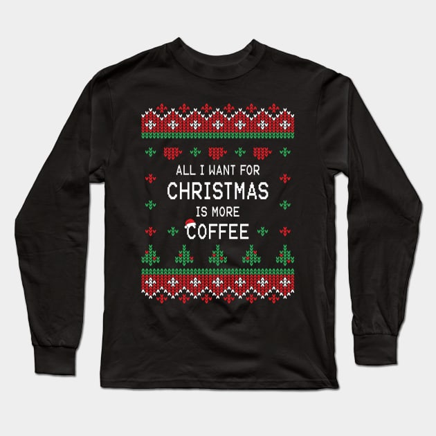 All I Want For Christmas Is More Coffee Long Sleeve T-Shirt by ChicGraphix